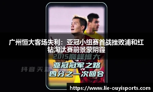 广州恒大客场失利:亚冠小组赛首战挫败浦和红钻淘汰赛前景蒙阴霾
