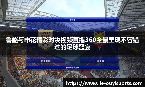 鲁能与申花精彩对决视频直播360全景呈现不容错过的足球盛宴