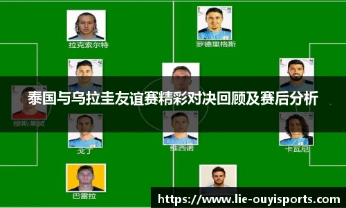 泰国与乌拉圭友谊赛精彩对决回顾及赛后分析