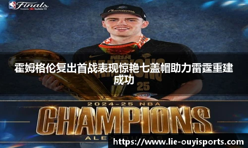 霍姆格伦复出首战表现惊艳七盖帽助力雷霆重建成功